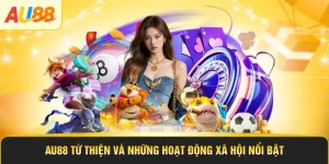 AU88 Từ Thiện Và Những Hoạt Động Xã Hội Nổi Bật